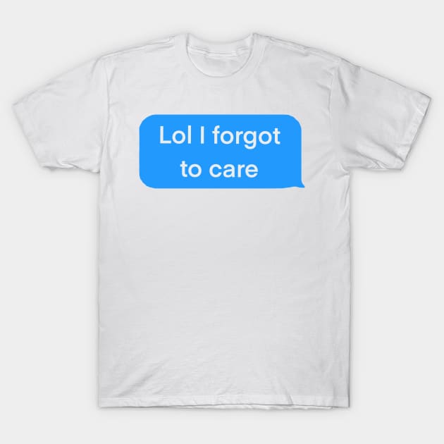 Lol I forgot to care blue text message T-Shirt by SharonTheFirst